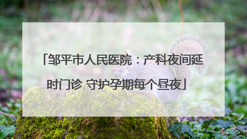 邹平市人民医院：产科夜间延时门诊 守护孕期每个昼夜