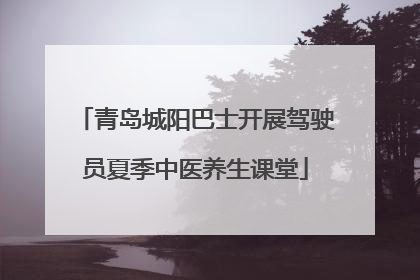 青岛城阳巴士开展驾驶员夏季中医养生课堂