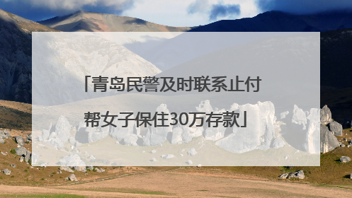 青岛民警及时联系止付 帮女子保住30万存款