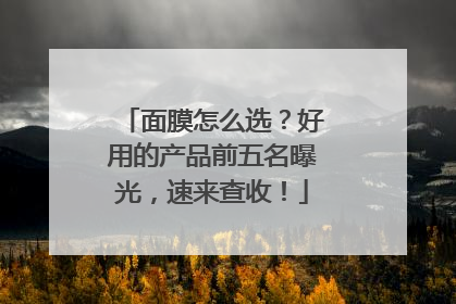 面膜怎么选？好用的产品前五名曝光，速来查收！