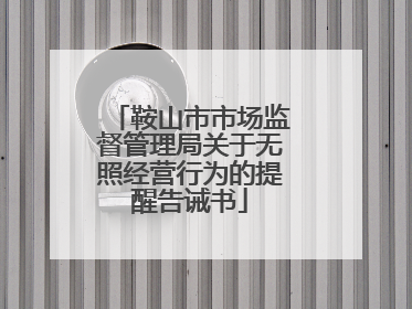 鞍山市市场监督管理局关于无照经营行为的提醒告诫书