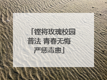 铿将玫瑰校园普法 青春无悔严惩毒患