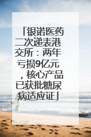 银诺医药二次递表港交所：两年亏损9亿元，核心产品已获批糖尿病适应证
