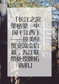 长江之滨架桥梁：中国（江西）——拉美经贸交流会启幕，九江联络处授牌拓商机