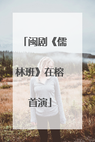 闽剧《儒林班》在榕首演