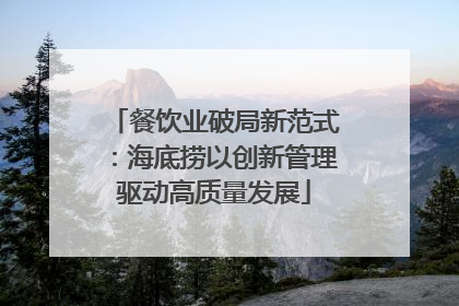 餐饮业破局新范式：海底捞以创新管理驱动高质量发展