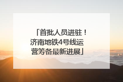 首批人员进驻！济南地铁4号线运营筹备最新进展