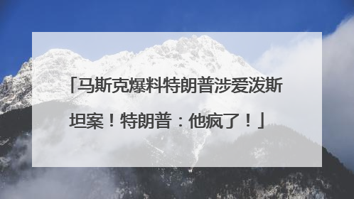 马斯克爆料特朗普涉爱泼斯坦案！特朗普：他疯了！