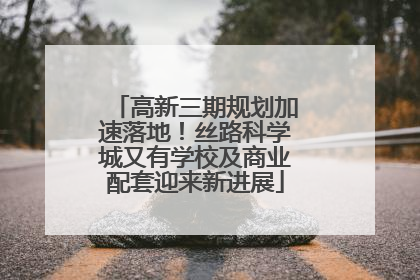 高新三期规划加速落地！丝路科学城又有学校及商业配套迎来新进展
