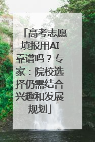 高考志愿填报用AI靠谱吗？专家：院校选择仍需结合兴趣和发展规划