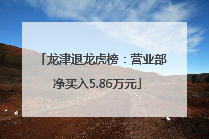 龙津退龙虎榜：营业部净买入5.86万元