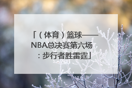 （体育）篮球——NBA总决赛第六场：步行者胜雷霆