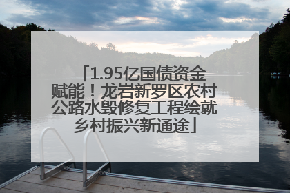 1.95亿国债资金赋能！龙岩新罗区农村公路水毁修复工程绘就乡村振兴新通途
