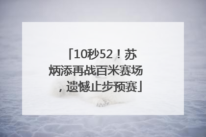 10秒52！苏炳添再战百米赛场，遗憾止步预赛