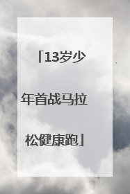 13岁少年首战马拉松健康跑