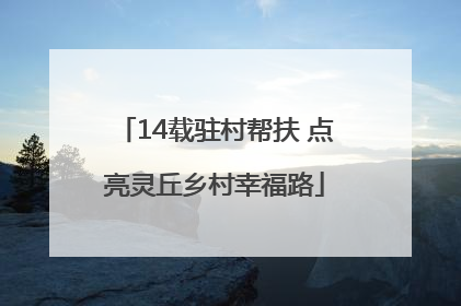 14载驻村帮扶 点亮灵丘乡村幸福路