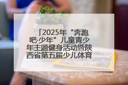 2025年“奔跑吧·少年”儿童青少年主题健身活动暨陕西省第五届少儿体育嘉年华活动启动
