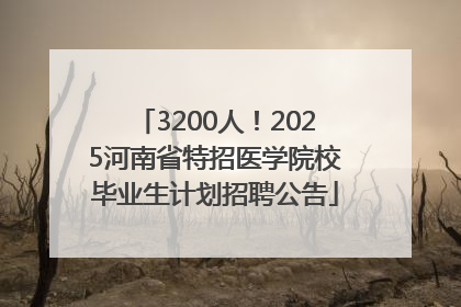 3200人！2025河南省特招医学院校毕业生计划招聘公告