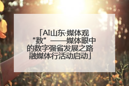 AI山东·媒体观“数”——媒体眼中的数字强省发展之路融媒体行活动启动