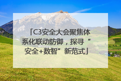 C3安全大会聚焦体系化联动防御，探寻“安全+数智”新范式
